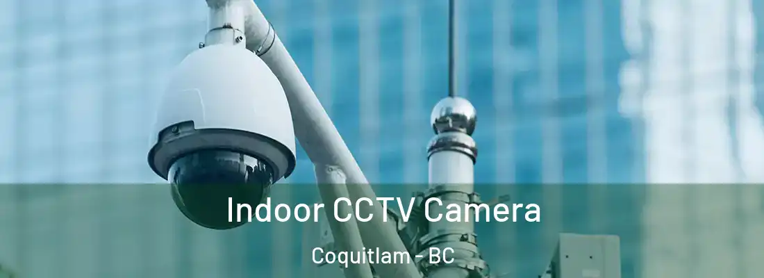 Indoor CCTV Camera Coquitlam - BC