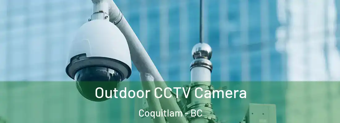 Outdoor CCTV Camera Coquitlam - BC